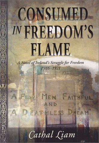 9780970415516: Consumed in Freedom's Flame: A Novel of Ireland's Struggle for Freedom 1916-1921