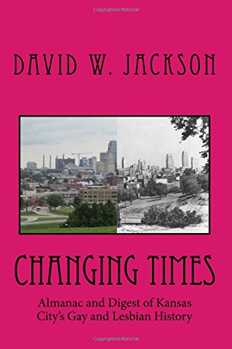 Changing Times: Almanac and Digest of Kansas City's Gay and Lesbian History (9780970430847) by Jackson, David W