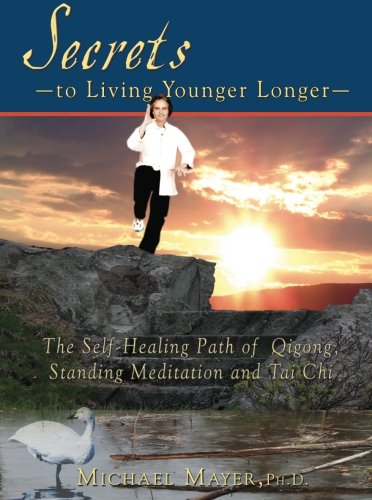 SECRETS TO LIVING YOUNGER LONGER: The Self-Healing Path Of Qigong, Standing Meditation.