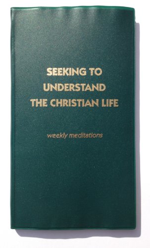 Stock image for Seeking to Understand the Christian Life, Weekly Meditations for sale by SecondSale