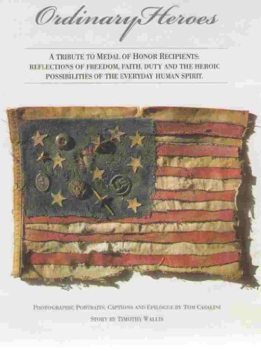 Imagen de archivo de Ordinary Heroes: A Tribute to Congressional Medal of Honor Recipients - Reflections of Freedom, Faith, Duty and the Heroic Possibilities of the Everyday Human Spirit a la venta por The Last Book Store