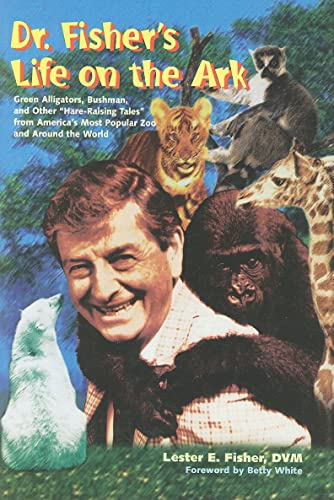Stock image for Dr. Fisher's Life on the Ark: Green Alligators, Bushman, and Other Hare-Raising Tales from America's Most Popular Zoo and Around the World for sale by ThriftBooks-Dallas