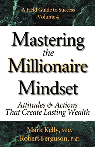 Mastering the Millionaire Mindset: Attitudes & Actions That Create Lasting Wealth (9780970460639) by Kelly, Mark; Ferguson, Robert