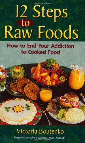 Stock image for 12 Steps to Raw Foods: How to End Your Addiction to Cooked Food Victoria Boutenko and Gabriel Cousens for sale by GridFreed