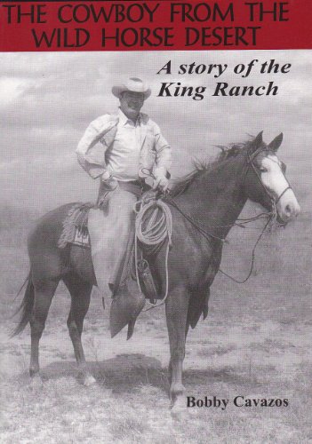 The Cowboy from the Wild Horse Desert Bk. 1: A Story of the King Ranch (9780970482402) by Bobby Cavazos