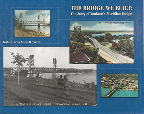THE BRIDGE WE BUILT: THE STORY OF YANKTON'S MERIDIAN BRIDGE
