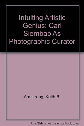 9780970505002: Intuiting Artistic Genius: Carl Siembab As Photographic Curator