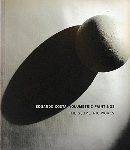 Eduardo Costa: Volumetric Paintings: The Geometric Works (9780970506313) by Alexander Alberro