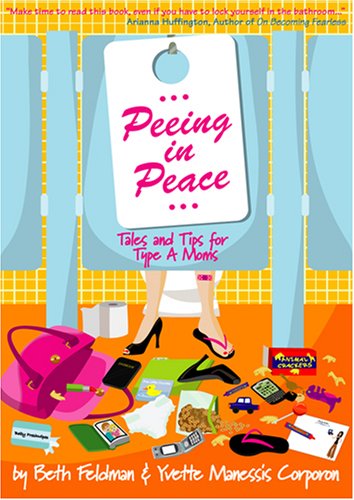 Stock image for Peeing In Peace: Tales & Tips for Type A Moms for sale by More Than Words