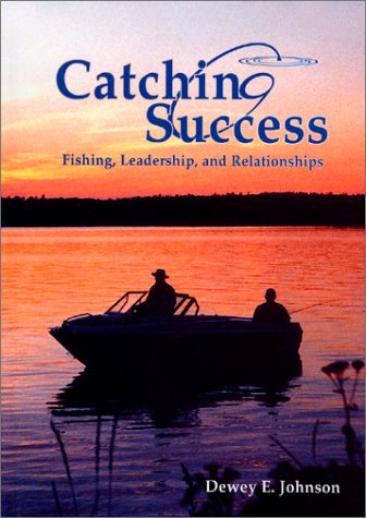 Catching Success: Fishing, Leadership, and Relationships (9780970519269) by Johnson, Dewey E.