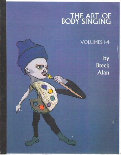 The Art of Body Singing: Create Your Own Voice : Complete Series Volumes I-IV All Levels (Pt.1)