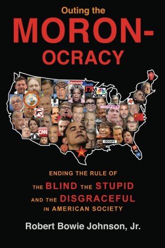 Stock image for Outing the Moronocracy: Ending the Rule of the Blind, the Stupid, and the Disgraceful in American Society for sale by Revaluation Books