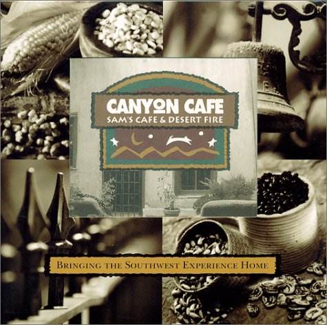 Stock image for Canyon Cafe, Sam's Cafe & Desert Fire: Bringing the Southwest Experience Home for sale by Reliant Bookstore