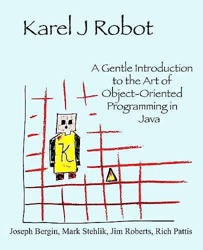 Karel J Robot: A Gentle Introduction to the Art of Object-Oriented Programming in Java (9780970579515) by Bergin, Joseph; Stehlik, Mark; Roberts, Jim; Pattis, Richard