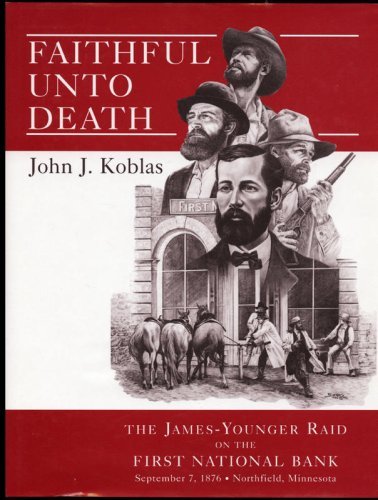 9780970596611: Faithful unto Death: The James-Younger Raid on the First National Bank, September 7, 1876, Northfield, Minnesota by John J Koblas (2001-08-02)