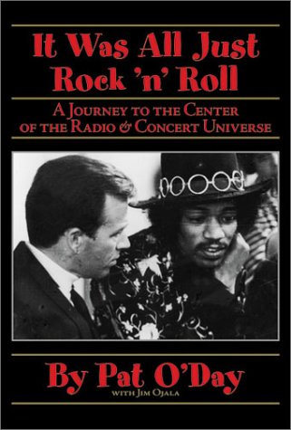 PAT O'DAY: IT WAS ALL JUST ROCK 'N' ROLL. A Journey to the Center of the Radio and Concert Universe.