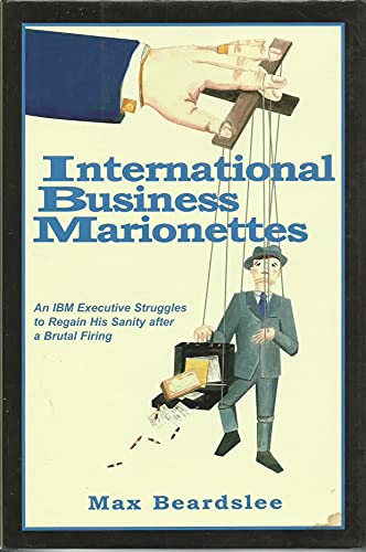 Beispielbild fr International Business Marionettes : An IBM Executive Struggles to Regain His Sanity after a Brutal Firing zum Verkauf von Better World Books