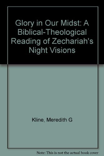 Glory in Our Midst: A Biblical-Theological Reading of Zechariah's Night Visions (9780970641816) by Kline, Meredith G.