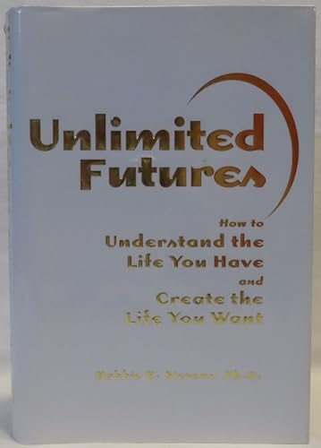 Stock image for Unlimited Futures : How to Understand the Life You Have and Create the Life You Want for sale by Books From California