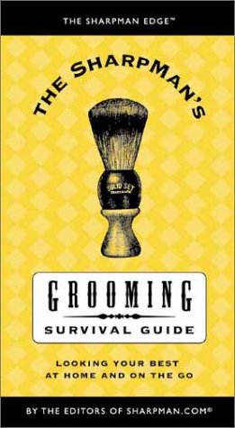 The Sharpman's Grooming Survival Guide: Looking Your Best at Home and on the Go