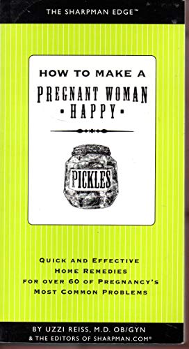 Imagen de archivo de How to Make a Pregnant Woman Happy: Quick and Effective Home Remedies for Over 60 of Pregnancy's Most Common Problems (Sharpman Edge) (The Sharpman Edge, 4) a la venta por HPB-Ruby