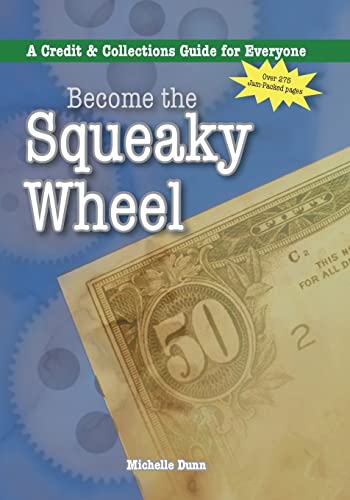Stock image for Become the Squeaky Wheel : A Credit and Collections Guide for Everyone for sale by Better World Books