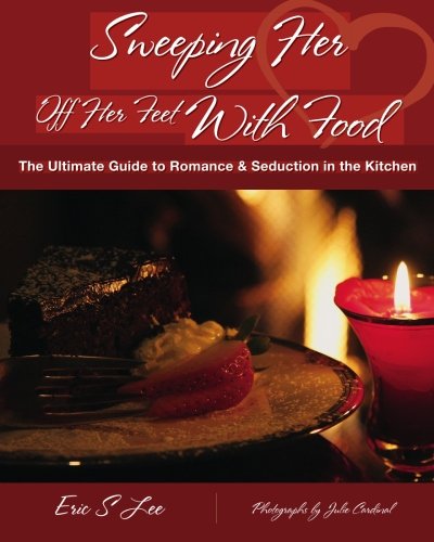 9780970670144: Sweeping Her Off Her Feet With Food: The Ultimate Guide To Romance & Seduction in the Kitchen: Volume 1