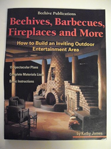 Stock image for Beehives, Barbecues, Fireplaces, and More: How to Build an Inviting Outdoor Entertainment Area : 15 Spectacular Plans, Complete Material Lists, Basic Instructions for sale by Ergodebooks