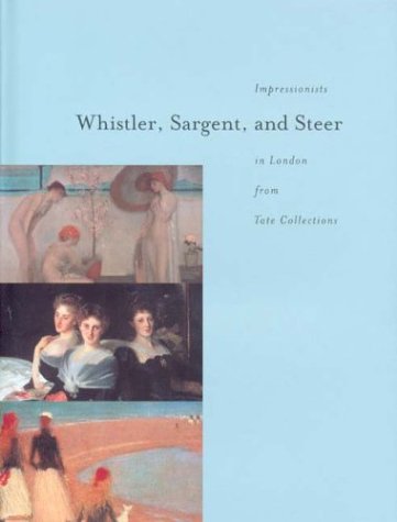 Stock image for Whistler, Sargent, and Steer: Impressionists Iin London from Tate Collections for sale by Wonder Book