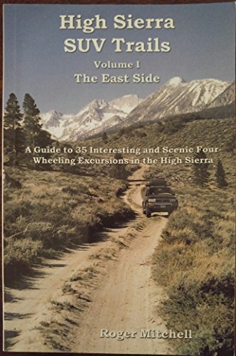 High Sierra SUV Trails Volume I The East Side: A Guide to 35 Interesting and Scenic Four-Wheeling...