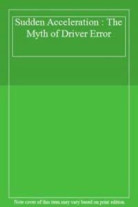 Sudden Acceleration: The Myth of Driver Error (9780970717450) by [???]