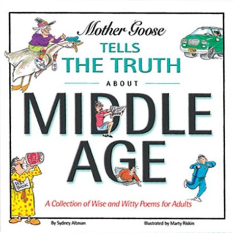 Mother Goose Tells the Truth About Middle Age: A Collection of Wise and Witty Poems for Adults