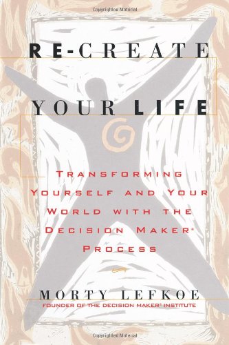Stock image for Re-Create Your Life : Transforming Yourself and Your World with the Decision Maker Process for sale by Better World Books