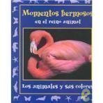 Stock image for Momentos hermosos en el reino animal/ Beautiful Moments in the Animal Kingdom: Los Animales Y Sus Colores (Momentos En El Reino Animal, 4) (Spanish Edition) for sale by HPB-Emerald