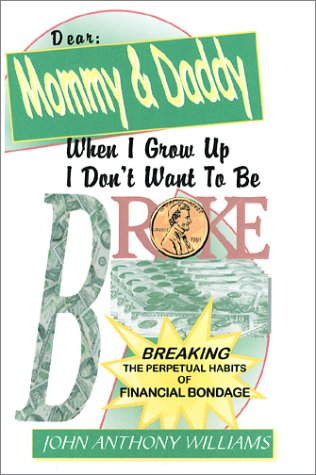 Dear Mommy and Daddy When I Grow Up I Don't Want To Be BROKE (9780970783707) by Williams, John Anthony