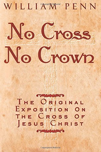9780970791917: No Cross, No Crown: The Original Exposition on the Cross of Jesus Christ: A Discourse Showing the Nature and Discipline of the Holy Cross of Christ; and That the Denial of Self