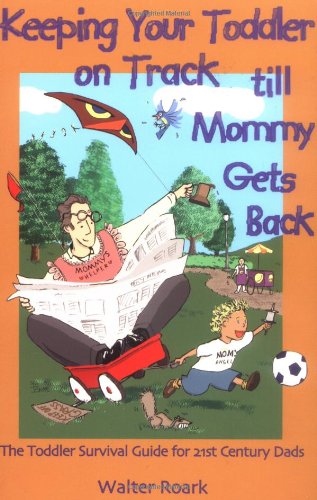 Stock image for Keeping Your Toddler on Track till Mommy Gets Back : The Toddler Survival Guide for 21st-Century Dads for sale by Better World Books