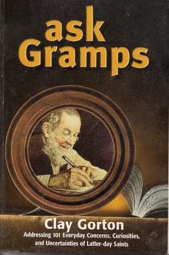 9780970800862: Ask Gramps: Addressing 101 Everyday Concerns, Curiosities, and Uncertainties of Latter-day Saints by Clay Gorton (2001-01-01)