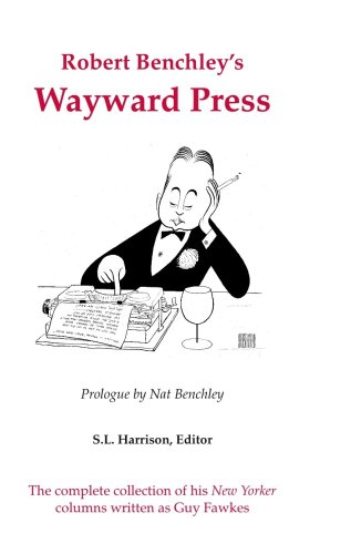 9780970803566: Robert Benchley's Wayward Press: The Complete Collection of His the New Yorker Columns Written as Guy Fawkes