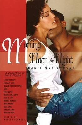 Stock image for Morning, Noon and Night: Can't Get Enough: Can't Get Enough - A Collection of Erotic Fiction for sale by Y-Not-Books