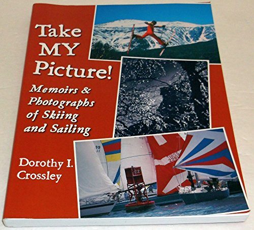 Take My Picture: Memoirs and Photographs of Skiing and Sailing Fifty Years as a Photojournalist.