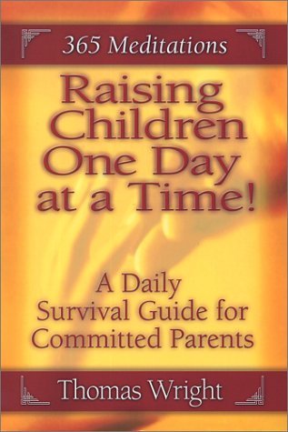 Raising Children One Day at a Time: A Daily Survival Guide for Committed Parents (365 Meditations) (9780970844415) by Wright, Thomas