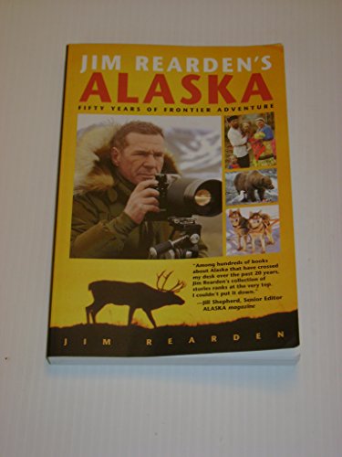 Jim Rearden's Alaska: Fifty Years of Frontier Adventure