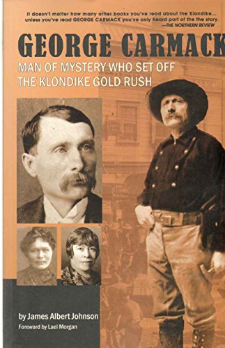 Imagen de archivo de George Carmack Man of Mystery Who Set off the Klondike Gold Rush a la venta por Front Cover Books