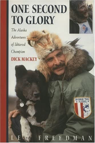 One Second to Glory: the Alaska Adventures of Iditarod Champion Dick Mackey