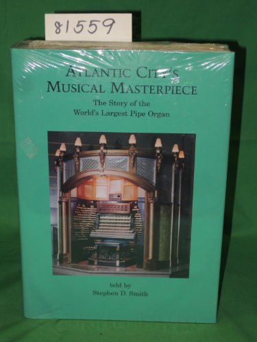 Atlantic City's Musical Masterpiece: The Story of the World's Largest Pipe Organ (9780970849441) by Smith, Stephen D.