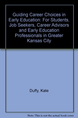 Guiding Career Choices in Early Education: For Students, Job Seekers, Career Advisors and Early Education Professionals in Greater Kansas City (9780970851901) by Duffy, Kate