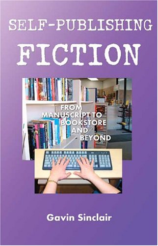 Self-Publishing Fiction: From Manuscript to Bookstore and Beyond (9780970874641) by Gavin Sinclair
