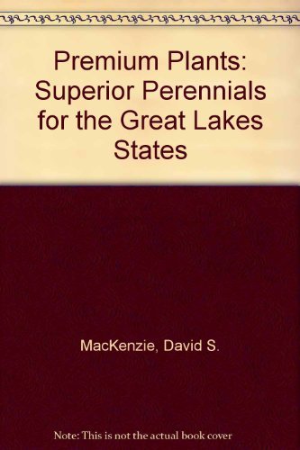 Stock image for Premium Plants : Superior Perennials for the Great Lakes States for sale by Better World Books