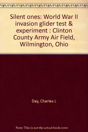 9780970890313: Silent ones: World War II invasion glider test & experiment : Clinton County Army Air Field, Wilmington, Ohio